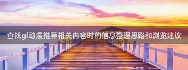 动漫番剧:查找gl动漫推荐相关内容时的信息整理思路和浏览建议